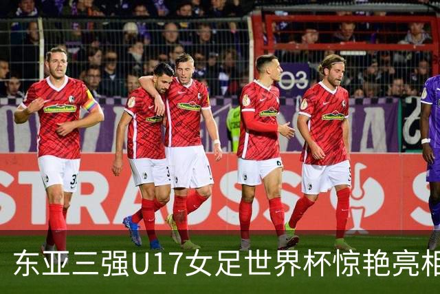 东亚三强U17女足世界杯惊艳亮相，朝鲜力争三连冠